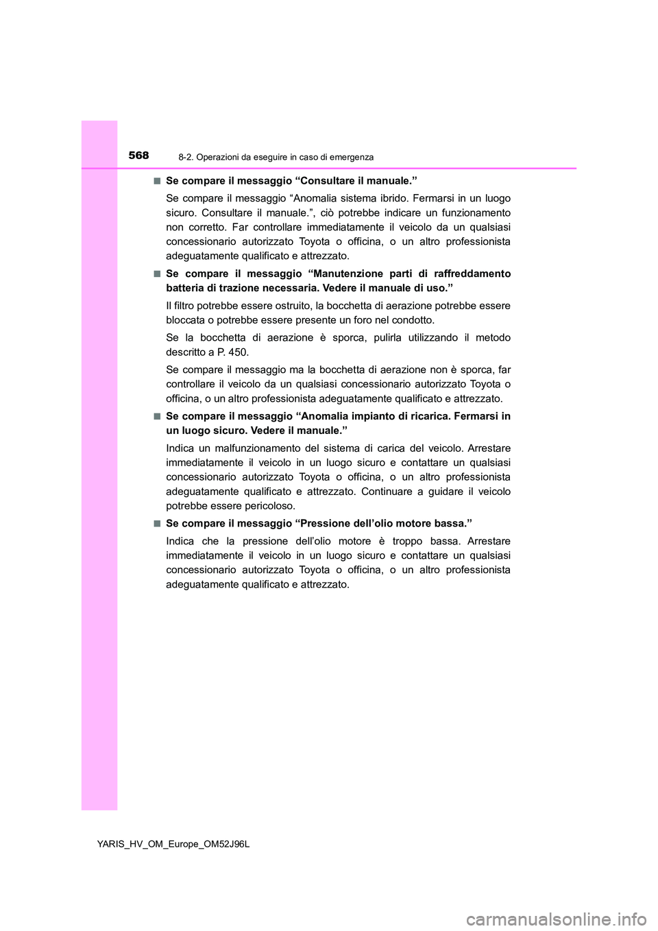 TOYOTA YARIS HATCHBACK 2018  Manuale duso (in Italian) 5688-2. Operazioni da eseguire in caso di emergenza
YARIS_HV_OM_Europe_OM52J96L 
■Se compare il messaggio “Consultare il manuale.” 
Se compare il messaggio “Anomalia sistema ibrido. Fermarsi i