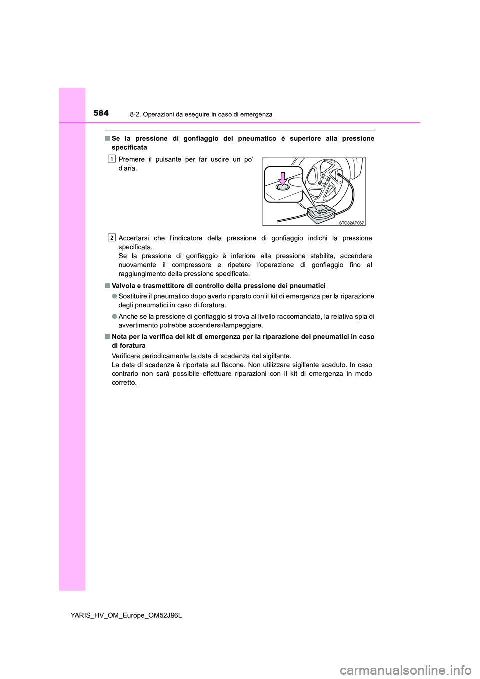TOYOTA YARIS HATCHBACK 2018  Manuale duso (in Italian) 5848-2. Operazioni da eseguire in caso di emergenza
YARIS_HV_OM_Europe_OM52J96L
■Se la pressione di gonfiaggio del pneumatico è superiore alla pressione 
specificata 
Accertarsi che l’indicatore 