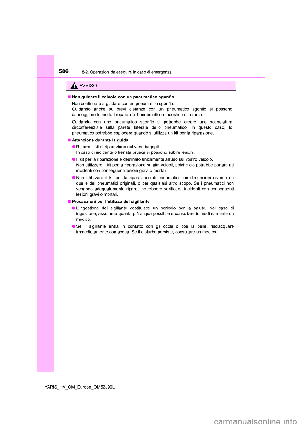 TOYOTA YARIS HATCHBACK 2018  Manuale duso (in Italian) 5868-2. Operazioni da eseguire in caso di emergenza
YARIS_HV_OM_Europe_OM52J96L
AVVISO
■Non guidare il veicolo con un pneumatico sgonfio 
Non continuare a guidare con un pneumatico sgonfio. 
Guidand