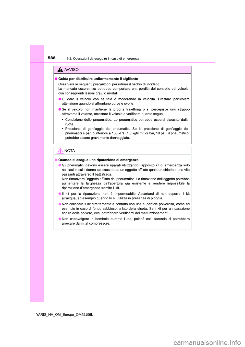 TOYOTA YARIS HATCHBACK 2018  Manuale duso (in Italian) 5888-2. Operazioni da eseguire in caso di emergenza
YARIS_HV_OM_Europe_OM52J96L
AVVISO
■Guida per distribuire uniformemente il sigillante 
Osservare le seguenti precauzioni per ridurre il rischio di
