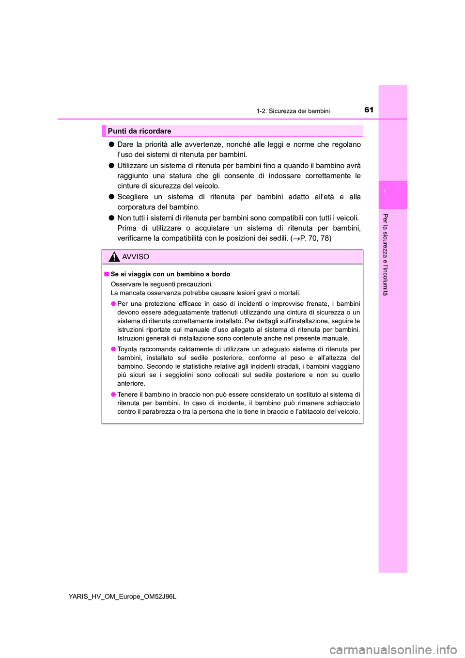 TOYOTA YARIS HATCHBACK 2018  Manuale duso (in Italian) 611-2. Sicurezza dei bambini
1
Per la sicurezza e l’incolumità
YARIS_HV_OM_Europe_OM52J96L
●Dare la priorità alle avvertenze, nonché alle leggi e norme che regolano 
l’uso dei sistemi di rite
