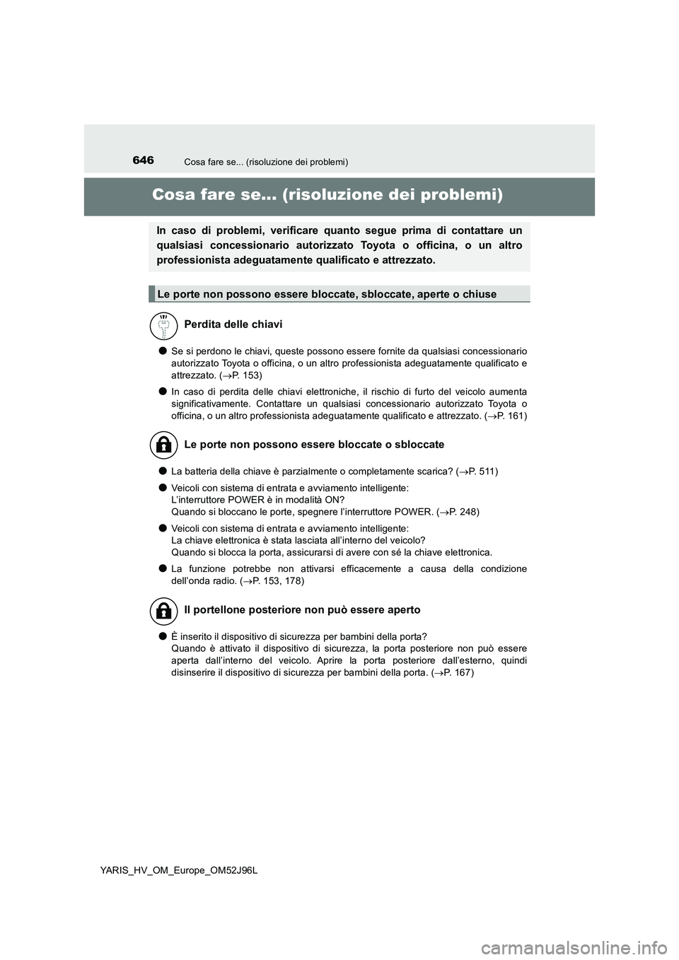 TOYOTA YARIS HATCHBACK 2018  Manuale duso (in Italian) 646Cosa fare se... (risoluzione dei problemi)
YARIS_HV_OM_Europe_OM52J96L
Cosa fare se... (risoluzione dei problemi)
●Se si perdono le chiavi, queste possono essere fornite da qualsiasi concessionar