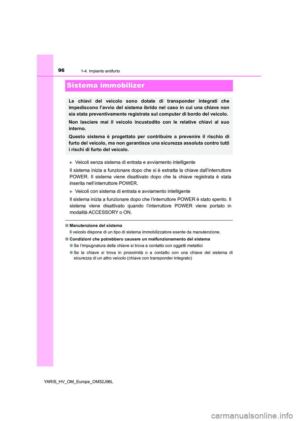 TOYOTA YARIS HATCHBACK 2018  Manuale duso (in Italian) 961-4. Impianto antifurto
YARIS_HV_OM_Europe_OM52J96L
Sistema immobilizer
Veicoli senza sistema di entrata e avviamento intelligente 
Il sistema inizia a funzionare dopo che si è estratta la chiav