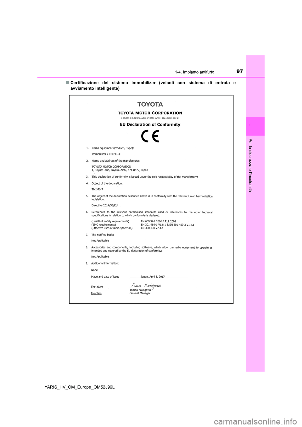 TOYOTA YARIS HATCHBACK 2018  Manuale duso (in Italian) 971-4. Impianto antifurto
1
Per la sicurezza e l’incolumità
YARIS_HV_OM_Europe_OM52J96L 
■ Certificazione del sistema immobilizer (veicoli con sistema di entrata e 
avviamento intelligente) 