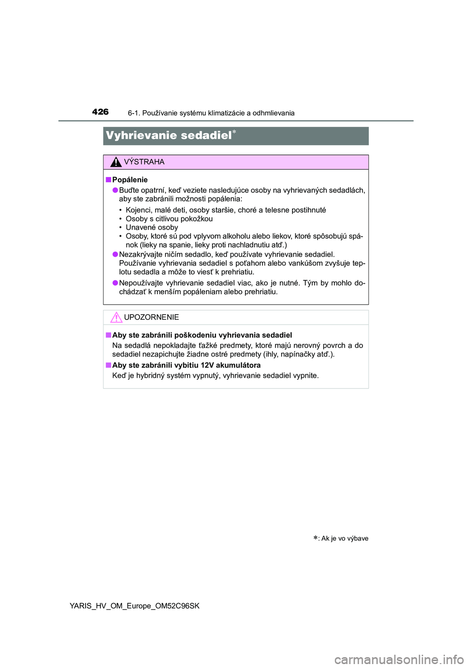 TOYOTA YARIS HATCHBACK 2018  Návod na použitie (in Slovakian) 4266-1. Používanie systému klimatizácie a odhmlievania
YARIS_HV_OM_Europe_OM52C96SK
Vyhrievanie sedadiel
: Ak je vo výbave
VÝSTRAHA
■Popálenie
●Buďte opatrní, keď veziete nasleduj