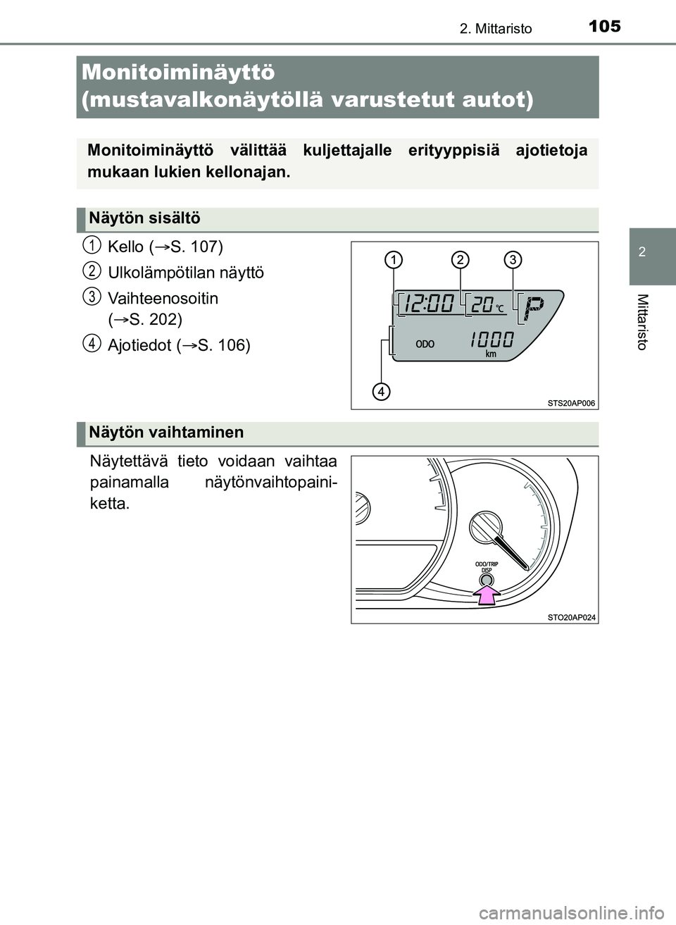 TOYOTA YARIS HATCHBACK 2018  Omistajan Käsikirja (in Finnish) 105
2
2. Mittaristo
Mittaristo
YARIS_HV_OM_Europe_OM52C96FI
Monitoiminäyttö 
(mustavalkonäytöllä varustetut autot)
Kello (S. 107)
Ulkolämpötilan näyttö
Vaihteenosoitin 
(  S. 202)
Ajoti