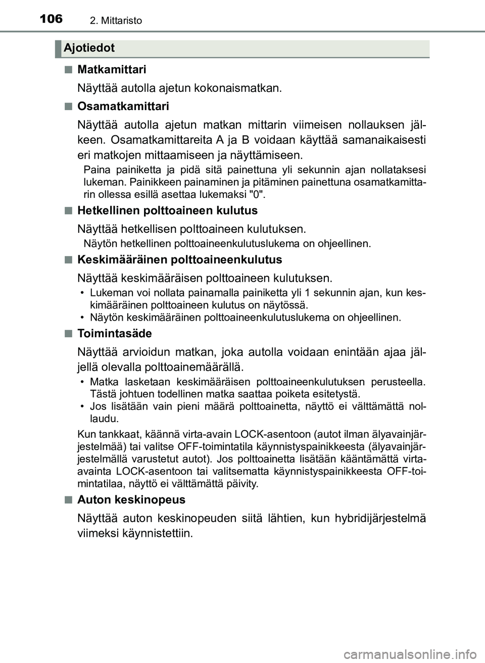 TOYOTA YARIS HATCHBACK 2018 Omistajan Käsikirja (in Finnish) 1062. Mittaristo
YARIS_HV_OM_Europe_OM52C96FIn
Matkamittari
Näyttää autolla ajetun kokonaismatkan.
nOsamatkamittari
Näyttää autolla ajetun matkan mittarin viimeisen nollauksen jäl-
keen. Osamat TOYOTA YARIS HATCHBACK 2018 Omistajan Käsikirja (in Finnish) 1062. Mittaristo
YARIS_HV_OM_Europe_OM52C96FIn
Matkamittari
Näyttää autolla ajetun kokonaismatkan.
nOsamatkamittari
Näyttää autolla ajetun matkan mittarin viimeisen nollauksen jäl-
keen. Osamat