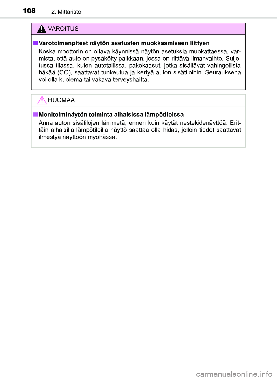 TOYOTA YARIS HATCHBACK 2018  Omistajan Käsikirja (in Finnish) 1082. Mittaristo
YARIS_HV_OM_Europe_OM52C96FI
VAROITUS
n Varotoimenpiteet näytön asetusten muokkaamiseen liittyen
Koska moottorin on oltava käynnissä näytön asetuksia muokattaessa, var-
mista, e