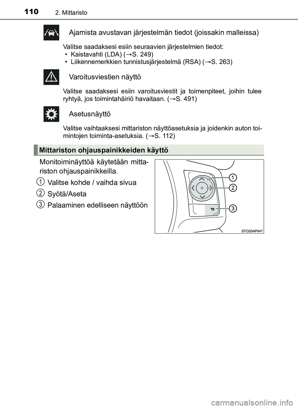 TOYOTA YARIS HATCHBACK 2018  Omistajan Käsikirja (in Finnish) 1102. Mittaristo
YARIS_HV_OM_Europe_OM52C96FI
Ajamista avustavan järjestelmän tiedot (joissakin malleissa)
Valitse saadaksesi esiin seuraavien järjestelmien tiedot:
• Kaistavahti (LDA) ( S. 24