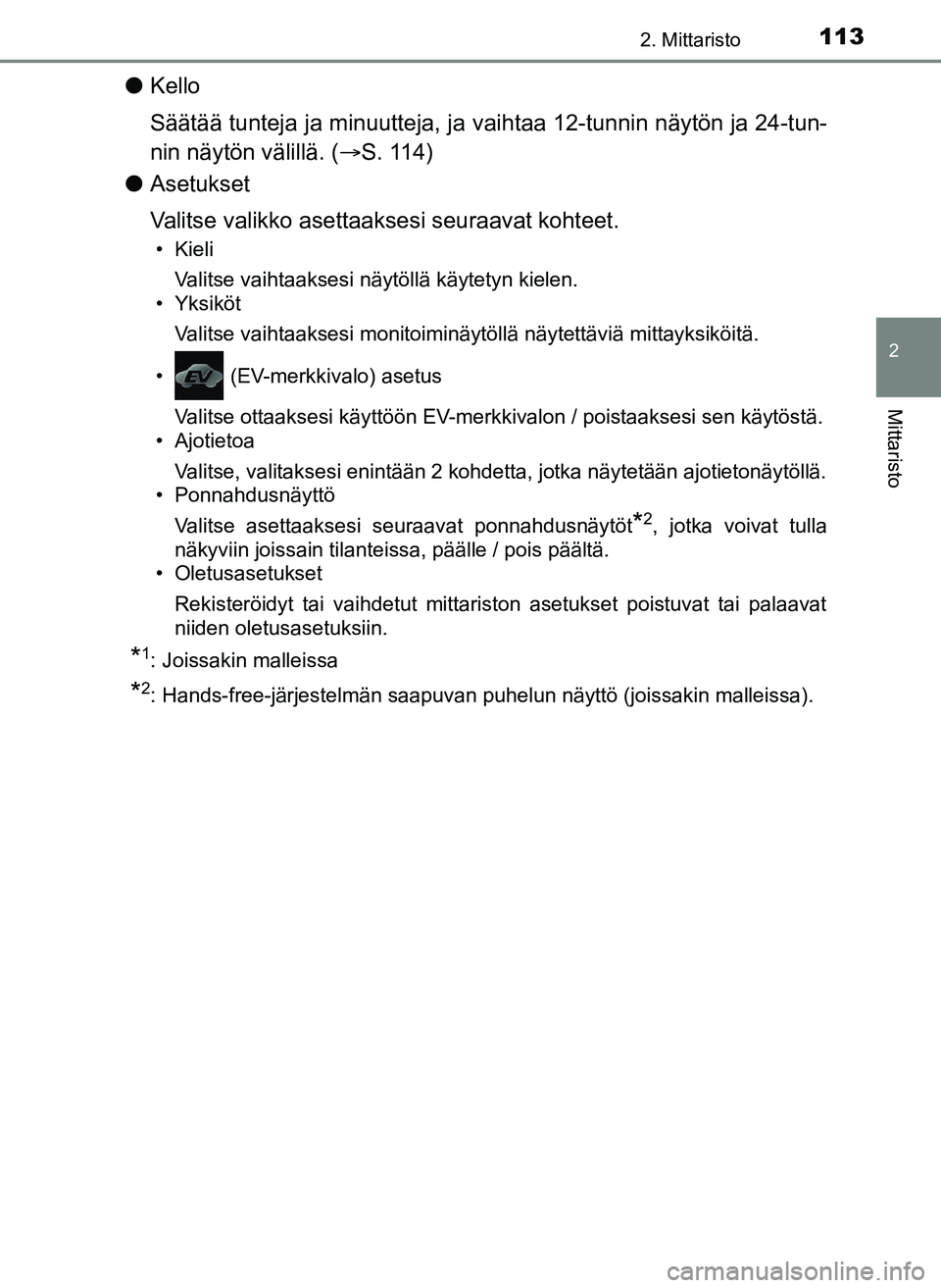 TOYOTA YARIS HATCHBACK 2018  Omistajan Käsikirja (in Finnish) 1132. Mittaristo
2
Mittaristo
YARIS_HV_OM_Europe_OM52C96FI
lKello
Säätää tunteja ja minuutteja, ja vaihtaa 12-tunnin näytön ja 24-tun-
nin näytön välillä. ( S. 114)
l Asetukset
Valitse va