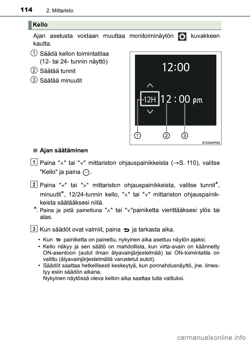TOYOTA YARIS HATCHBACK 2018 Omistajan Käsikirja (in Finnish) 1142. Mittaristo
YARIS_HV_OM_Europe_OM52C96FI
Ajan asetusta voidaan muuttaa monitoiminäytön kuvakkeen
kautta.Säädä kellon toimintatilaa
(12- tai 24- tunnin näyttö)
Säätää tunnit
Säätä TOYOTA YARIS HATCHBACK 2018 Omistajan Käsikirja (in Finnish) 1142. Mittaristo
YARIS_HV_OM_Europe_OM52C96FI
Ajan asetusta voidaan muuttaa monitoiminäytön kuvakkeen
kautta.Säädä kellon toimintatilaa
(12- tai 24- tunnin näyttö)
Säätää tunnit
Säätä