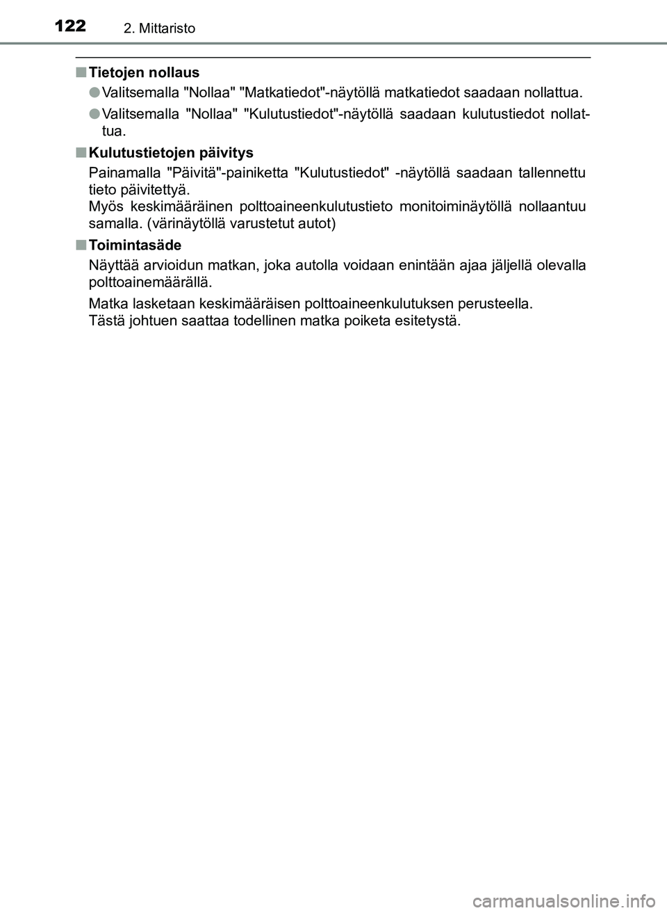 TOYOTA YARIS HATCHBACK 2018  Omistajan Käsikirja (in Finnish) 1222. Mittaristo
YARIS_HV_OM_Europe_OM52C96FI
nTietojen nollaus
lValitsemalla "Nollaa" "Matkatiedot"-näytöllä matkatiedot saadaan nollattua.
l Valitsemalla "Nollaa" "Kulutustiedot"-näytöllä saad