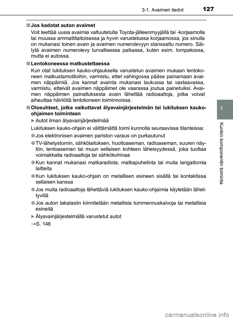 TOYOTA YARIS HATCHBACK 2018 Omistajan Käsikirja (in Finnish) 1273-1. Avaimen tiedot
3
Kunkin komponentin toiminta
YARIS_HV_OM_Europe_OM52C96FI
nJos kadotat auton avaimet
Voit teettää uusia avaimia valtuutetulla Toyota-jälleenmyyjällä tai -korjaamolla
tai m TOYOTA YARIS HATCHBACK 2018 Omistajan Käsikirja (in Finnish) 1273-1. Avaimen tiedot
3
Kunkin komponentin toiminta
YARIS_HV_OM_Europe_OM52C96FI
nJos kadotat auton avaimet
Voit teettää uusia avaimia valtuutetulla Toyota-jälleenmyyjällä tai -korjaamolla
tai m