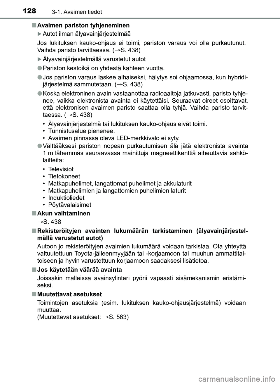 TOYOTA YARIS HATCHBACK 2018 Omistajan Käsikirja (in Finnish) 1283-1. Avaimen tiedot
YARIS_HV_OM_Europe_OM52C96FIn
Avaimen pariston tyhjeneminen
Autot ilman älyavainjärjestelmää
Jos lukituksen kauko-ohjaus ei toimi, pariston varaus voi olla purkautunut.
V TOYOTA YARIS HATCHBACK 2018 Omistajan Käsikirja (in Finnish) 1283-1. Avaimen tiedot
YARIS_HV_OM_Europe_OM52C96FIn
Avaimen pariston tyhjeneminen
Autot ilman älyavainjärjestelmää
Jos lukituksen kauko-ohjaus ei toimi, pariston varaus voi olla purkautunut.
V
