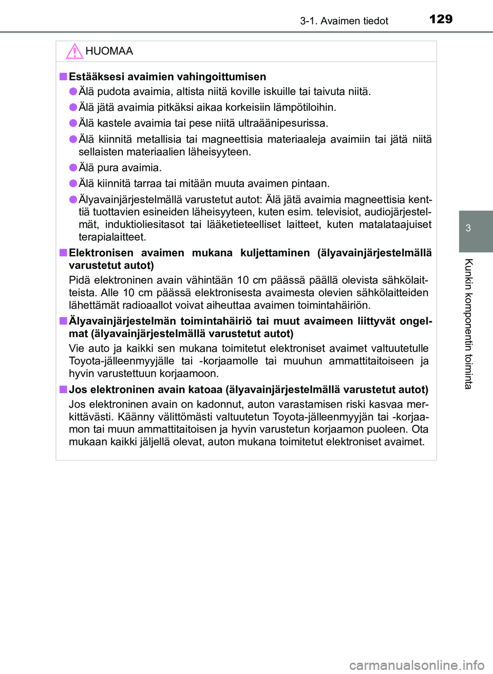TOYOTA YARIS HATCHBACK 2018 Omistajan Käsikirja (in Finnish) 1293-1. Avaimen tiedot
3
Kunkin komponentin toiminta
YARIS_HV_OM_Europe_OM52C96FIHUOMAA
n
Estääksesi avaimien vahingoittumisen
l Älä pudota avaimia, altista niitä koville iskuille tai taivuta nii TOYOTA YARIS HATCHBACK 2018 Omistajan Käsikirja (in Finnish) 1293-1. Avaimen tiedot
3
Kunkin komponentin toiminta
YARIS_HV_OM_Europe_OM52C96FIHUOMAA
n
Estääksesi avaimien vahingoittumisen
l Älä pudota avaimia, altista niitä koville iskuille tai taivuta nii