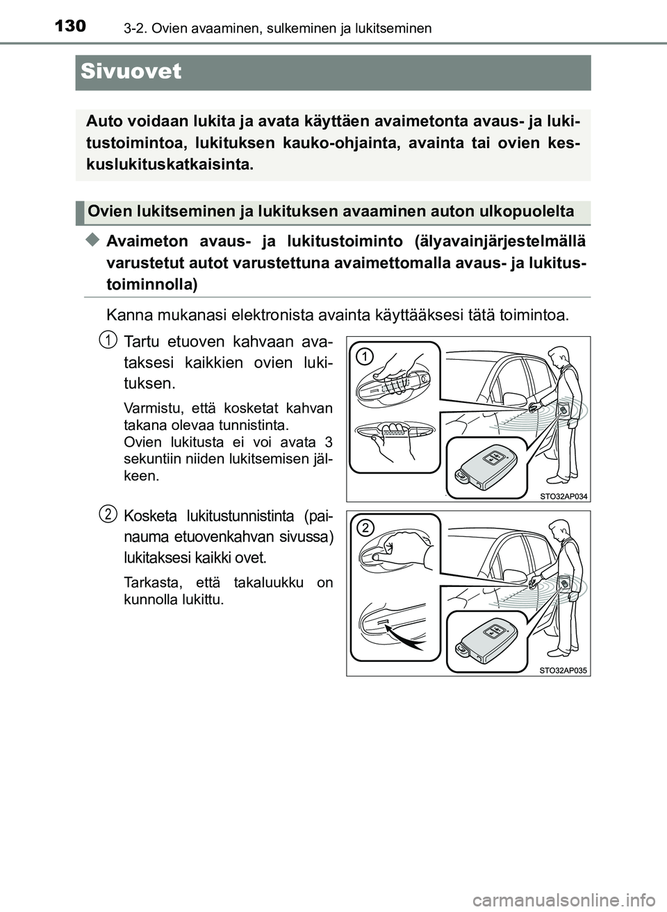 TOYOTA YARIS HATCHBACK 2018  Omistajan Käsikirja (in Finnish) 1303-2. Ovien avaaminen, sulkeminen ja lukitseminen
YARIS_HV_OM_Europe_OM52C96FI
Sivuovet
uAvaimeton avaus- ja lukitustoiminto (älyavainjärjestelmällä
varustetut autot varustettuna avaimettomalla 