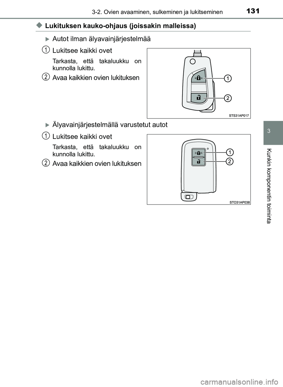 TOYOTA YARIS HATCHBACK 2018  Omistajan Käsikirja (in Finnish) 1313-2. Ovien avaaminen, sulkeminen ja lukitseminen
3
Kunkin komponentin toiminta
YARIS_HV_OM_Europe_OM52C96FI
uLukituksen kauko-ohjaus (joissakin malleissa)
Autot ilman älyavainjärjestelmää
Lu