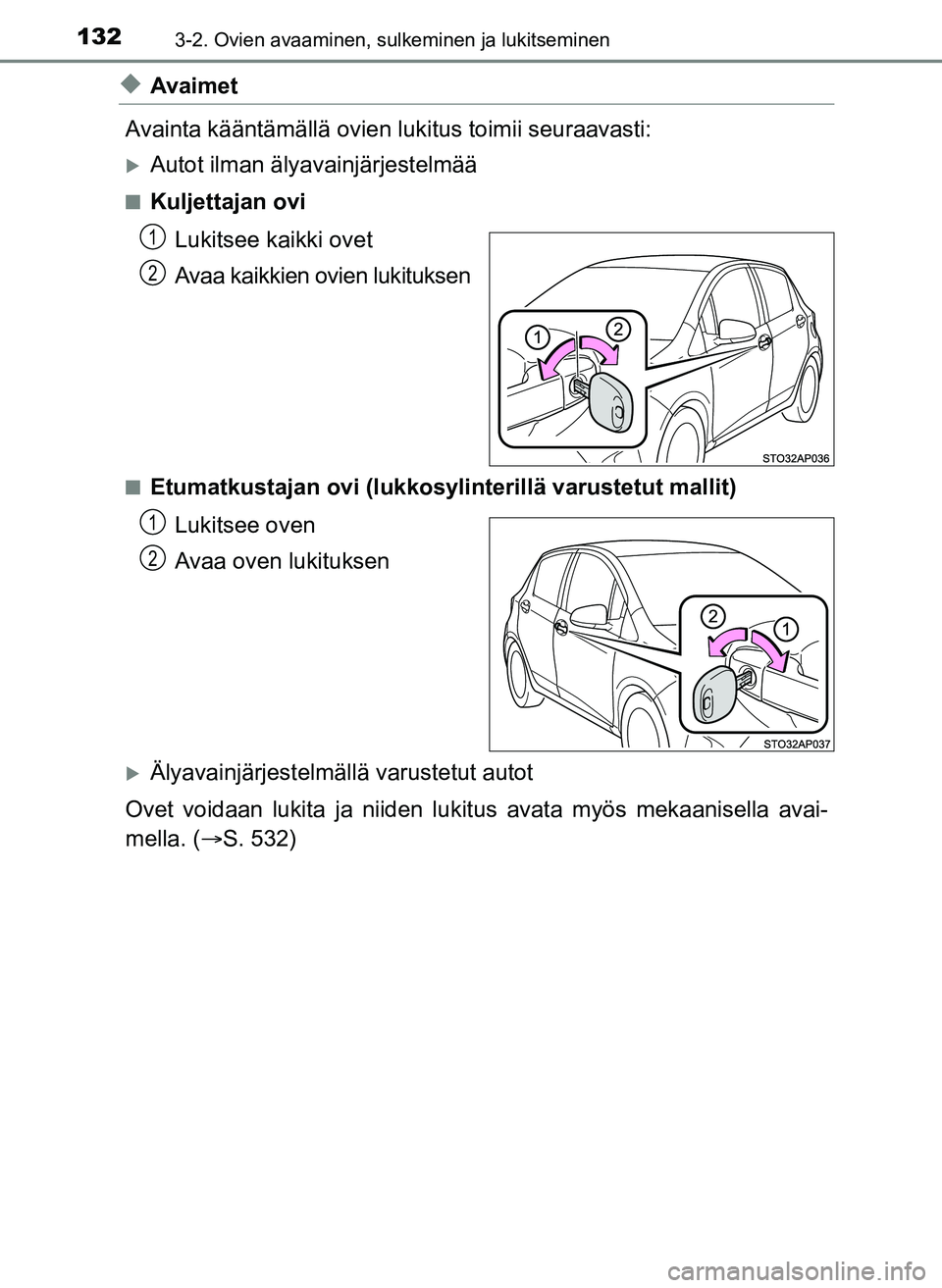 TOYOTA YARIS HATCHBACK 2018  Omistajan Käsikirja (in Finnish) 1323-2. Ovien avaaminen, sulkeminen ja lukitseminen
YARIS_HV_OM_Europe_OM52C96FI
uAvaimet
Avainta kääntämällä ovien  lukitus toimii seuraavasti:
Autot ilman älyavainjärjestelmää
nKuljettaj