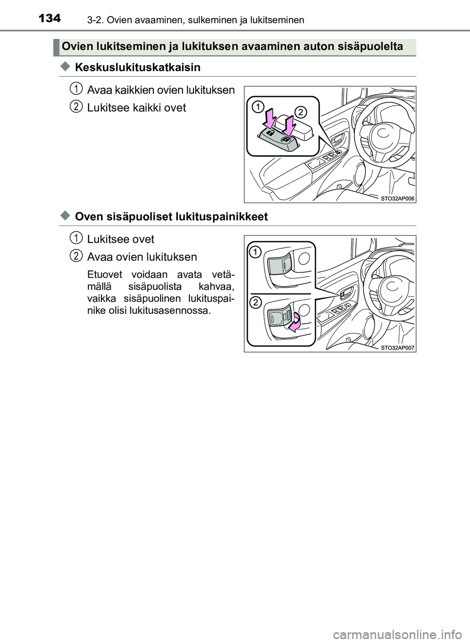 TOYOTA YARIS HATCHBACK 2018  Omistajan Käsikirja (in Finnish) 1343-2. Ovien avaaminen, sulkeminen ja lukitseminen
YARIS_HV_OM_Europe_OM52C96FI
uKeskuslukituskatkaisinAvaa kaikkien ovien lukituksen
Lukitsee kaikki ovet
uOven sisäpuoliset lukituspainikkeetLukitse