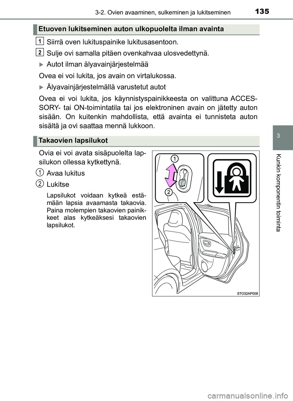 TOYOTA YARIS HATCHBACK 2018  Omistajan Käsikirja (in Finnish) 1353-2. Ovien avaaminen, sulkeminen ja lukitseminen
3
Kunkin komponentin toiminta
YARIS_HV_OM_Europe_OM52C96FI
Siirrä oven lukituspainike lukitusasentoon.
Sulje ovi samalla pitäen ovenkahvaa ulosved