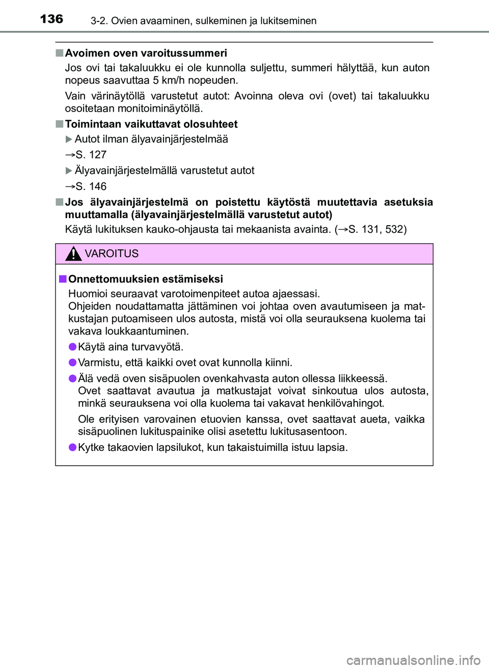 TOYOTA YARIS HATCHBACK 2018 Omistajan Käsikirja (in Finnish) 1363-2. Ovien avaaminen, sulkeminen ja lukitseminen
YARIS_HV_OM_Europe_OM52C96FI
nAvoimen oven varoitussummeri
Jos ovi tai takaluukku ei ole kunnolla suljettu, summeri hälyttää\
, kun auton
nopeus TOYOTA YARIS HATCHBACK 2018 Omistajan Käsikirja (in Finnish) 1363-2. Ovien avaaminen, sulkeminen ja lukitseminen
YARIS_HV_OM_Europe_OM52C96FI
nAvoimen oven varoitussummeri
Jos ovi tai takaluukku ei ole kunnolla suljettu, summeri hälyttää\
, kun auton
nopeus