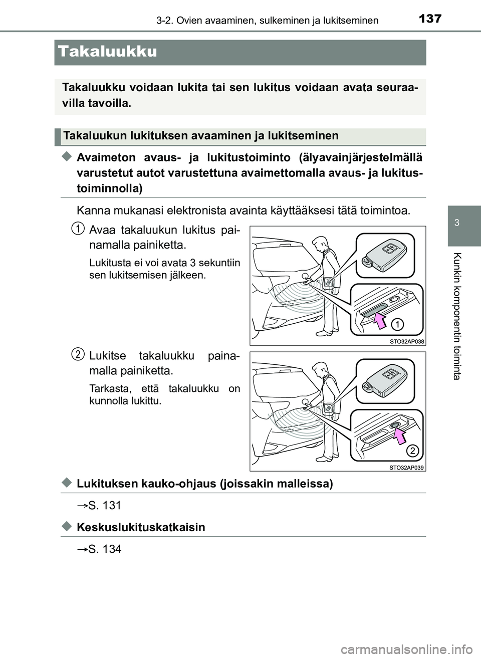 TOYOTA YARIS HATCHBACK 2018  Omistajan Käsikirja (in Finnish) 137
3
3-2. Ovien avaaminen, sulkeminen ja lukitseminen
Kunkin komponentin toiminta
YARIS_HV_OM_Europe_OM52C96FI
Takaluukku
uAvaimeton avaus- ja lukitustoiminto (älyavainjärjestelmällä
varustetut a