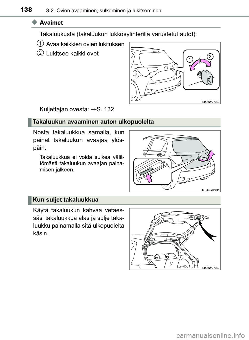 TOYOTA YARIS HATCHBACK 2018  Omistajan Käsikirja (in Finnish) 1383-2. Ovien avaaminen, sulkeminen ja lukitseminen
YARIS_HV_OM_Europe_OM52C96FI
uAvaimet
Takaluukusta (takaluukun lukkosylinterillä varustetut autot):
Avaa kaikkien ovien lukituksen
Lukitsee kaikki 