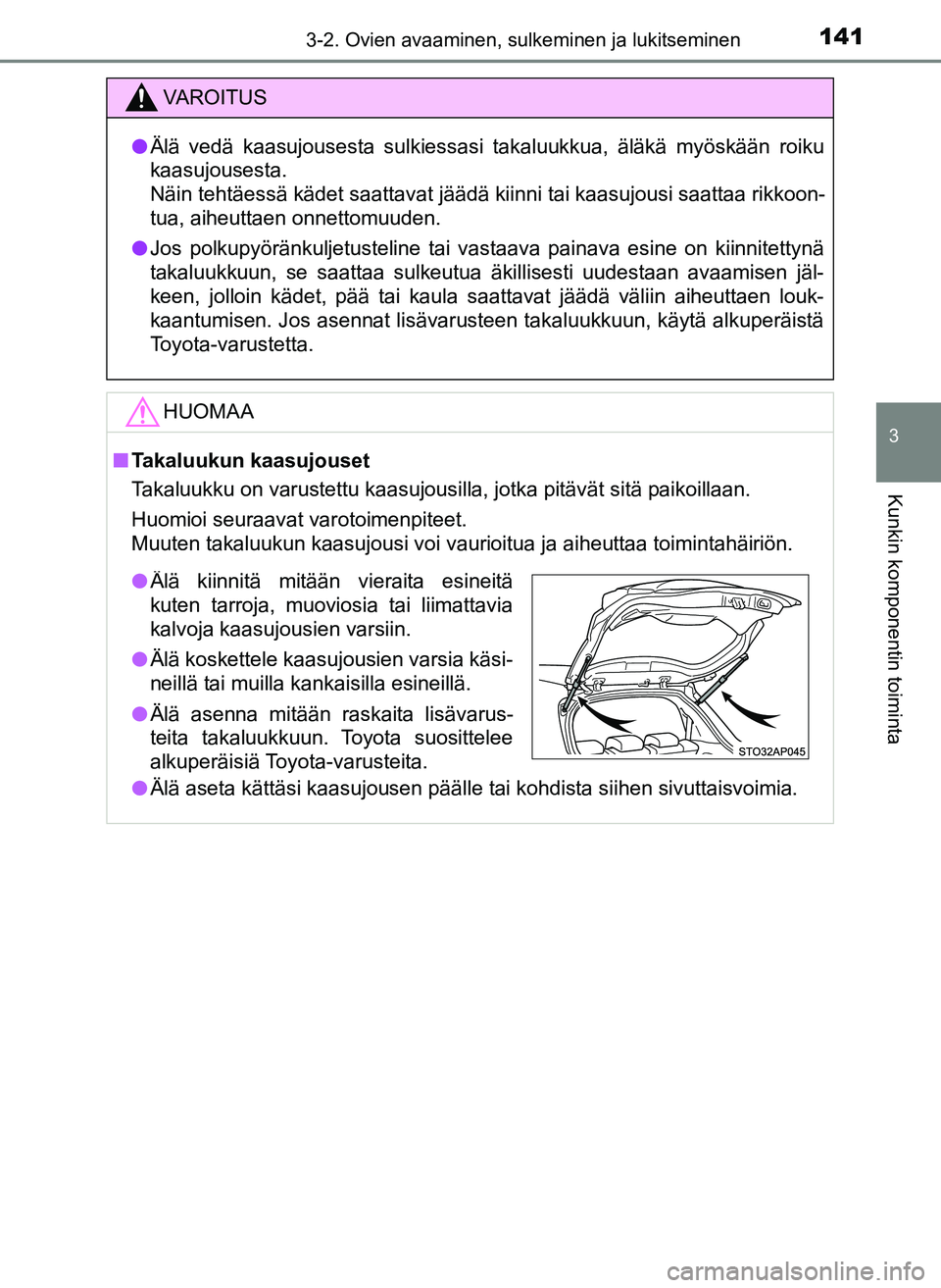 TOYOTA YARIS HATCHBACK 2018 Omistajan Käsikirja (in Finnish) 1413-2. Ovien avaaminen, sulkeminen ja lukitseminen
3
Kunkin komponentin toiminta
YARIS_HV_OM_Europe_OM52C96FI
VAROITUS
l Älä vedä kaasujousesta sulkiessasi takaluukkua, äläkä myöskään roiku
TOYOTA YARIS HATCHBACK 2018 Omistajan Käsikirja (in Finnish) 1413-2. Ovien avaaminen, sulkeminen ja lukitseminen
3
Kunkin komponentin toiminta
YARIS_HV_OM_Europe_OM52C96FI
VAROITUS
l Älä vedä kaasujousesta sulkiessasi takaluukkua, äläkä myöskään roiku