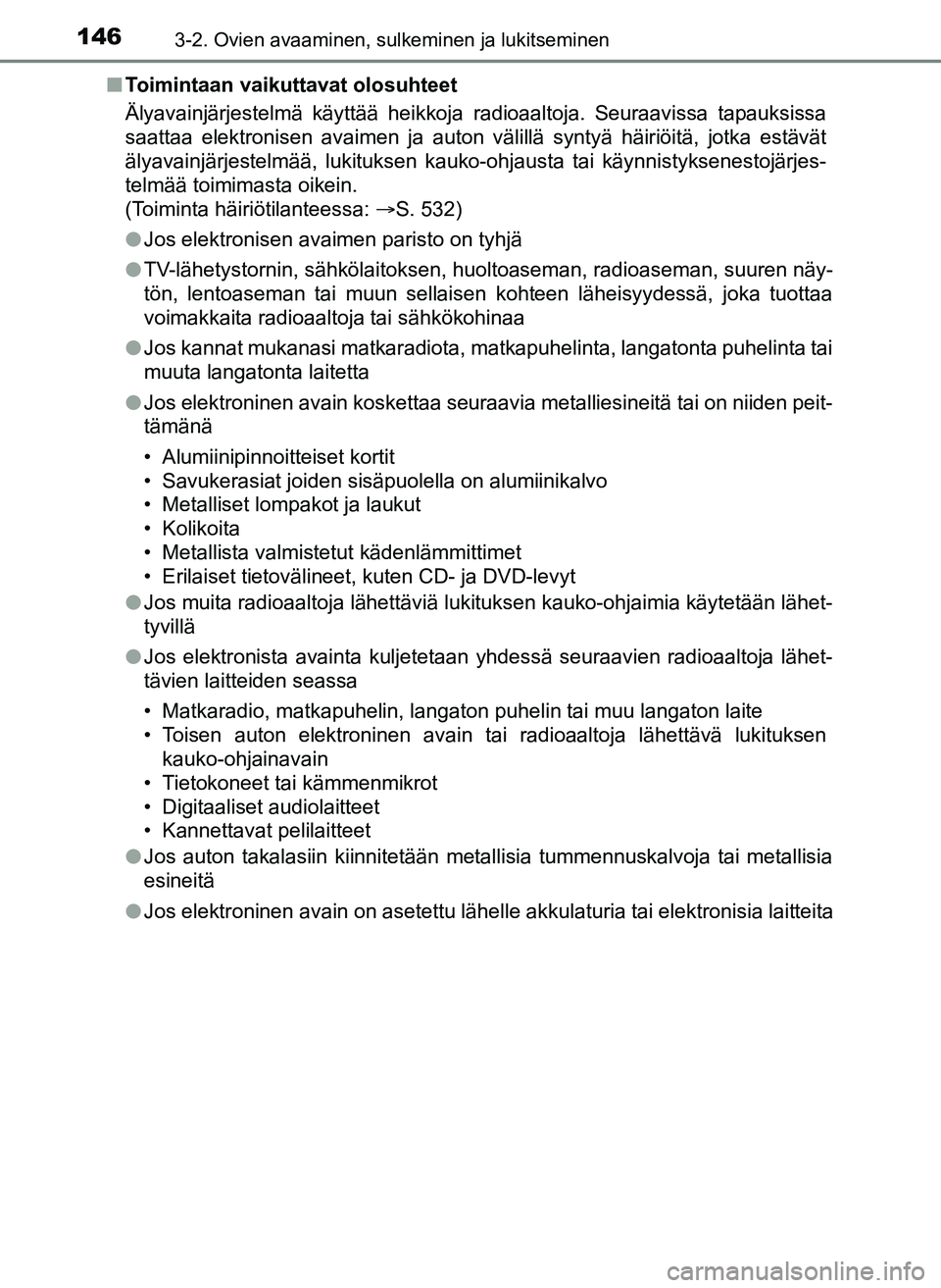 TOYOTA YARIS HATCHBACK 2018 Omistajan Käsikirja (in Finnish) 1463-2. Ovien avaaminen, sulkeminen ja lukitseminen
YARIS_HV_OM_Europe_OM52C96FIn
Toimintaan vaikuttavat olosuhteet
Älyavainjärjestelmä käyttää heikkoja radioaaltoja. Seuraavissa tapauksissa
saa TOYOTA YARIS HATCHBACK 2018 Omistajan Käsikirja (in Finnish) 1463-2. Ovien avaaminen, sulkeminen ja lukitseminen
YARIS_HV_OM_Europe_OM52C96FIn
Toimintaan vaikuttavat olosuhteet
Älyavainjärjestelmä käyttää heikkoja radioaaltoja. Seuraavissa tapauksissa
saa