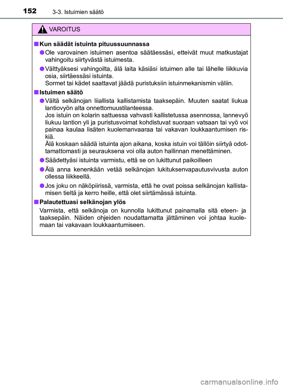 TOYOTA YARIS HATCHBACK 2018 Omistajan Käsikirja (in Finnish) 1523-3. Istuimien säätö
YARIS_HV_OM_Europe_OM52C96FI
VAROITUS
n Kun säädät istuinta pituussuunnassa
l Ole varovainen istuimen asentoa säätäessäsi, etteivät muut matkustajat
vahingoitu siirt TOYOTA YARIS HATCHBACK 2018 Omistajan Käsikirja (in Finnish) 1523-3. Istuimien säätö
YARIS_HV_OM_Europe_OM52C96FI
VAROITUS
n Kun säädät istuinta pituussuunnassa
l Ole varovainen istuimen asentoa säätäessäsi, etteivät muut matkustajat
vahingoitu siirt