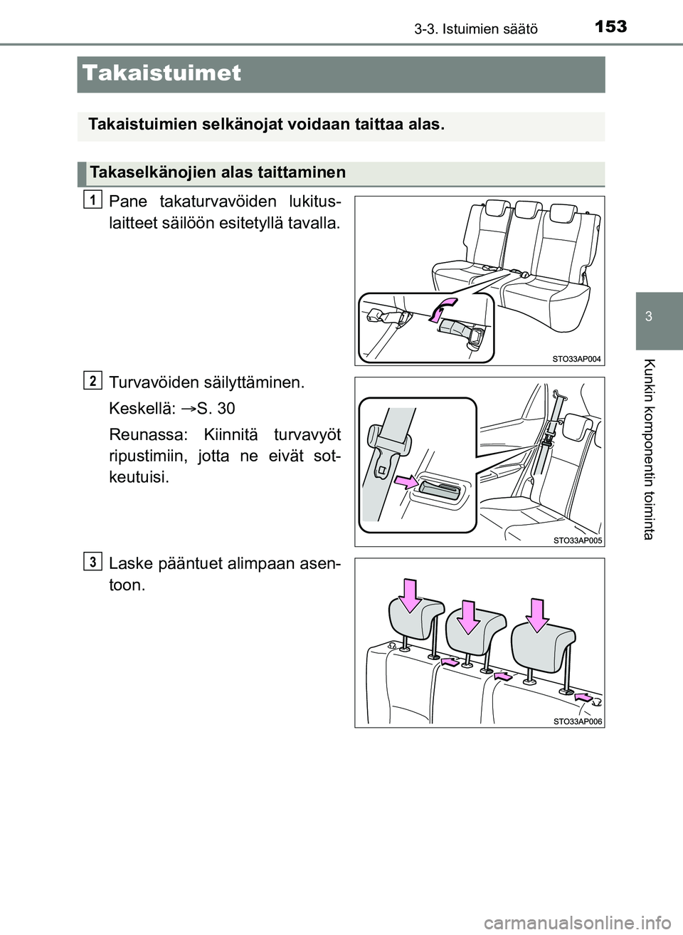 TOYOTA YARIS HATCHBACK 2018  Omistajan Käsikirja (in Finnish) 153
3
3-3. Istuimien säätö
Kunkin komponentin toiminta
YARIS_HV_OM_Europe_OM52C96FI
Takaistuimet
Pane takaturvavöiden lukitus-
laitteet säilöön esitetyllä tavalla.
Turvavöiden säilyttäminen
