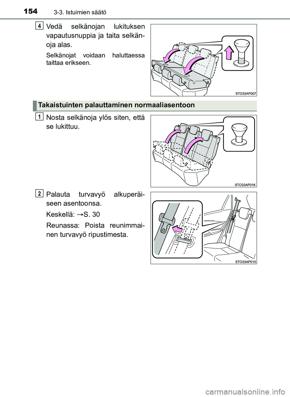 TOYOTA YARIS HATCHBACK 2018  Omistajan Käsikirja (in Finnish) 1543-3. Istuimien säätö
YARIS_HV_OM_Europe_OM52C96FI
Vedä selkänojan lukituksen
vapautusnuppia ja taita selkän-
oja alas.
Selkänojat voidaan haluttaessa
taittaa erikseen.
Nosta selkänoja ylös