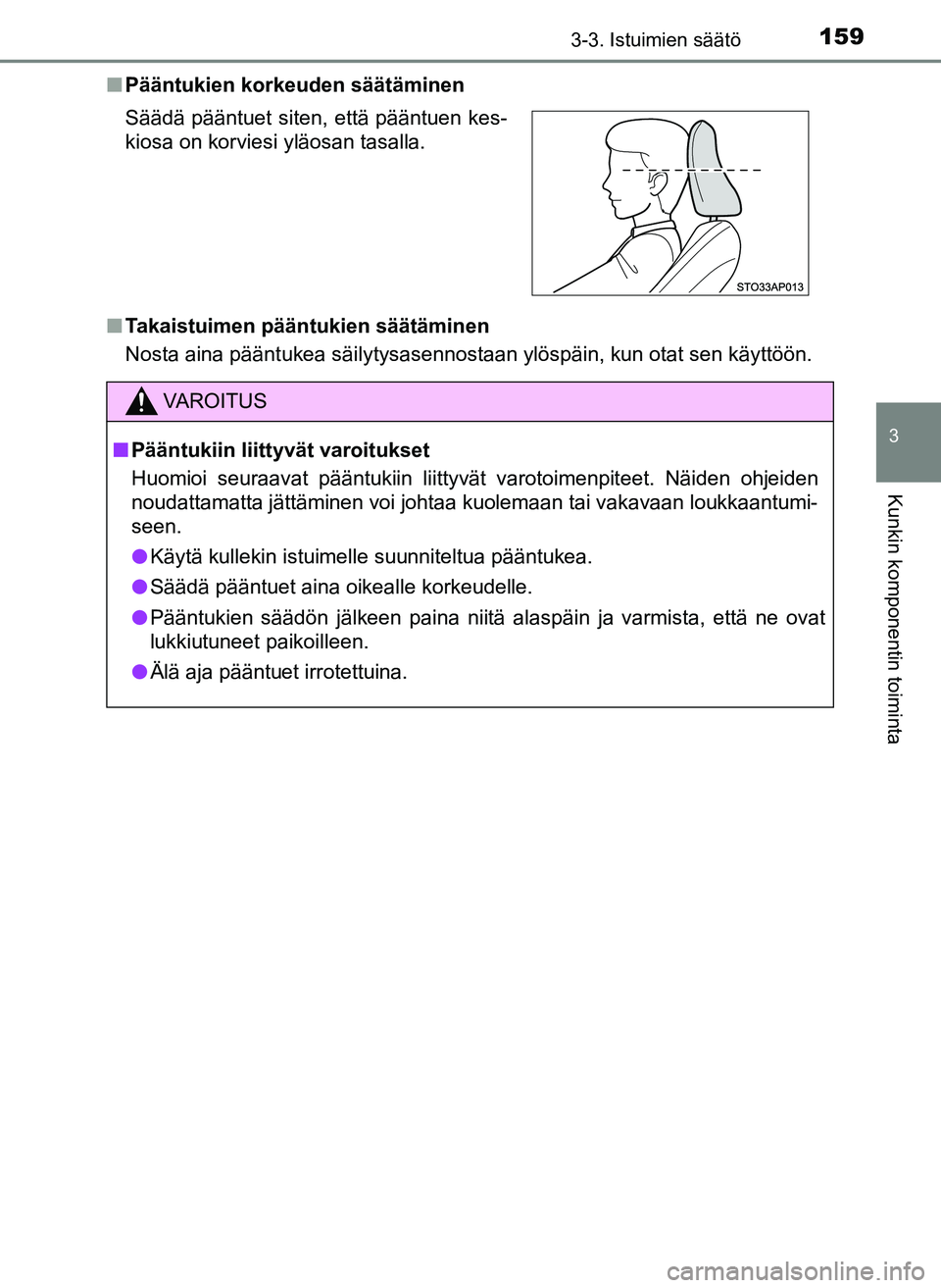 TOYOTA YARIS HATCHBACK 2018  Omistajan Käsikirja (in Finnish) 1593-3. Istuimien säätö
3
Kunkin komponentin toiminta
YARIS_HV_OM_Europe_OM52C96FIn
Pääntukien korkeuden säätäminen
n Takaistuimen pääntukien säätäminen
Nosta aina pääntukea säilytysas