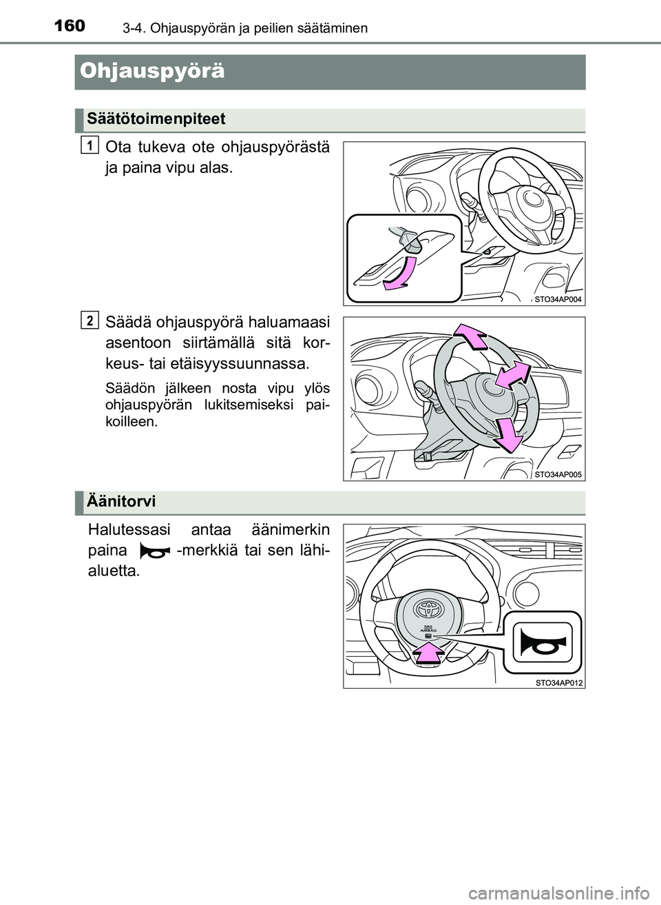 TOYOTA YARIS HATCHBACK 2018  Omistajan Käsikirja (in Finnish) 1603-4. Ohjauspyörän ja peilien säätäminen
YARIS_HV_OM_Europe_OM52C96FI
Ohjauspyörä
Ota tukeva ote ohjauspyörästä
ja paina vipu alas.
Säädä ohjauspyörä haluamaasi
asentoon siirtämäll