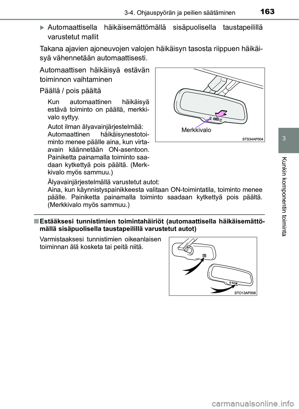 TOYOTA YARIS HATCHBACK 2018 Omistajan Käsikirja (in Finnish) 1633-4. Ohjauspyörän ja peilien säätäminen
3
Kunkin komponentin toiminta
YARIS_HV_OM_Europe_OM52C96FI
Automaattisella häikäisemättömällä sisäpuolisella taustapeilillä
varustetut mallit TOYOTA YARIS HATCHBACK 2018 Omistajan Käsikirja (in Finnish) 1633-4. Ohjauspyörän ja peilien säätäminen
3
Kunkin komponentin toiminta
YARIS_HV_OM_Europe_OM52C96FI
Automaattisella häikäisemättömällä sisäpuolisella taustapeilillä
varustetut mallit