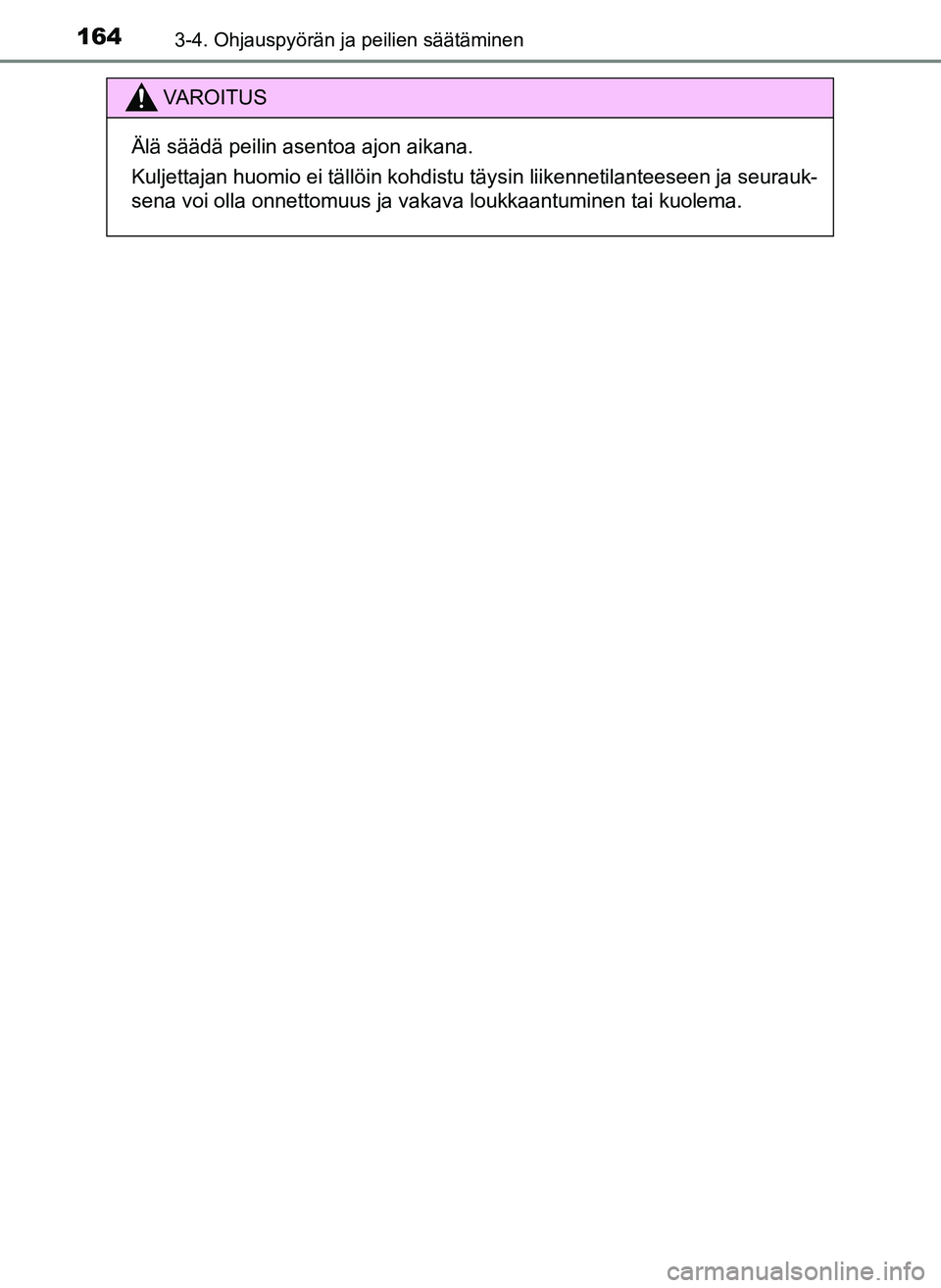 TOYOTA YARIS HATCHBACK 2018  Omistajan Käsikirja (in Finnish) 1643-4. Ohjauspyörän ja peilien säätäminen
YARIS_HV_OM_Europe_OM52C96FI
VAROITUS
Älä säädä peilin asentoa ajon aikana.
Kuljettajan huomio ei tällöin kohdistu täysin liikennetilanteeseen j