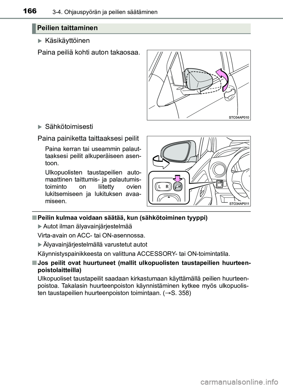 TOYOTA YARIS HATCHBACK 2018 Omistajan Käsikirja (in Finnish) 1663-4. Ohjauspyörän ja peilien säätäminen
YARIS_HV_OM_Europe_OM52C96FI
Käsikäyttöinen
Paina peiliä kohti auton takaosaa.
Sähkötoimisesti
Paina painiketta taittaaksesi peilit
Paina k TOYOTA YARIS HATCHBACK 2018 Omistajan Käsikirja (in Finnish) 1663-4. Ohjauspyörän ja peilien säätäminen
YARIS_HV_OM_Europe_OM52C96FI
Käsikäyttöinen
Paina peiliä kohti auton takaosaa.
Sähkötoimisesti
Paina painiketta taittaaksesi peilit
Paina k
