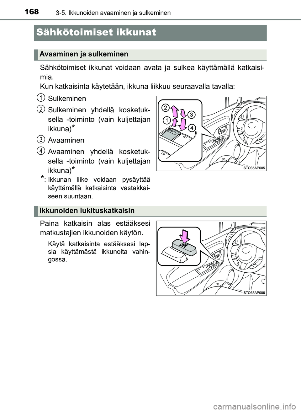 TOYOTA YARIS HATCHBACK 2018  Omistajan Käsikirja (in Finnish) 1683-5. Ikkunoiden avaaminen ja sulkeminen
YARIS_HV_OM_Europe_OM52C96FI
Sähkötoimiset ikkunat
Sähkötoimiset ikkunat voidaan avata ja sulkea käyttämällä katkaisi-
mia.
Kun katkaisinta käytetä