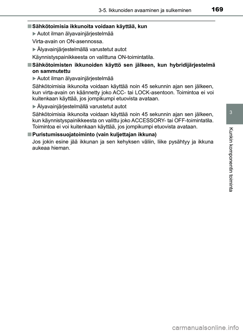 TOYOTA YARIS HATCHBACK 2018 Omistajan Käsikirja (in Finnish) 1693-5. Ikkunoiden avaaminen ja sulkeminen
3
Kunkin komponentin toiminta
YARIS_HV_OM_Europe_OM52C96FI
nSähkötoimisia ikkunoita voidaan käyttää, kun
Autot ilman älyavainjärjestelmää
Virta-a TOYOTA YARIS HATCHBACK 2018 Omistajan Käsikirja (in Finnish) 1693-5. Ikkunoiden avaaminen ja sulkeminen
3
Kunkin komponentin toiminta
YARIS_HV_OM_Europe_OM52C96FI
nSähkötoimisia ikkunoita voidaan käyttää, kun
Autot ilman älyavainjärjestelmää
Virta-a