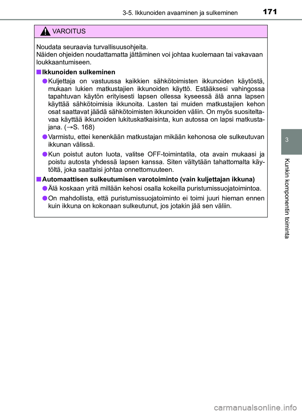 TOYOTA YARIS HATCHBACK 2018 Omistajan Käsikirja (in Finnish) 1713-5. Ikkunoiden avaaminen ja sulkeminen
3
Kunkin komponentin toiminta
YARIS_HV_OM_Europe_OM52C96FI
VAROITUS
Noudata seuraavia turvallisuusohjeita.
Näiden ohjeiden noudattamatta jättäminen voi j TOYOTA YARIS HATCHBACK 2018 Omistajan Käsikirja (in Finnish) 1713-5. Ikkunoiden avaaminen ja sulkeminen
3
Kunkin komponentin toiminta
YARIS_HV_OM_Europe_OM52C96FI
VAROITUS
Noudata seuraavia turvallisuusohjeita.
Näiden ohjeiden noudattamatta jättäminen voi j
