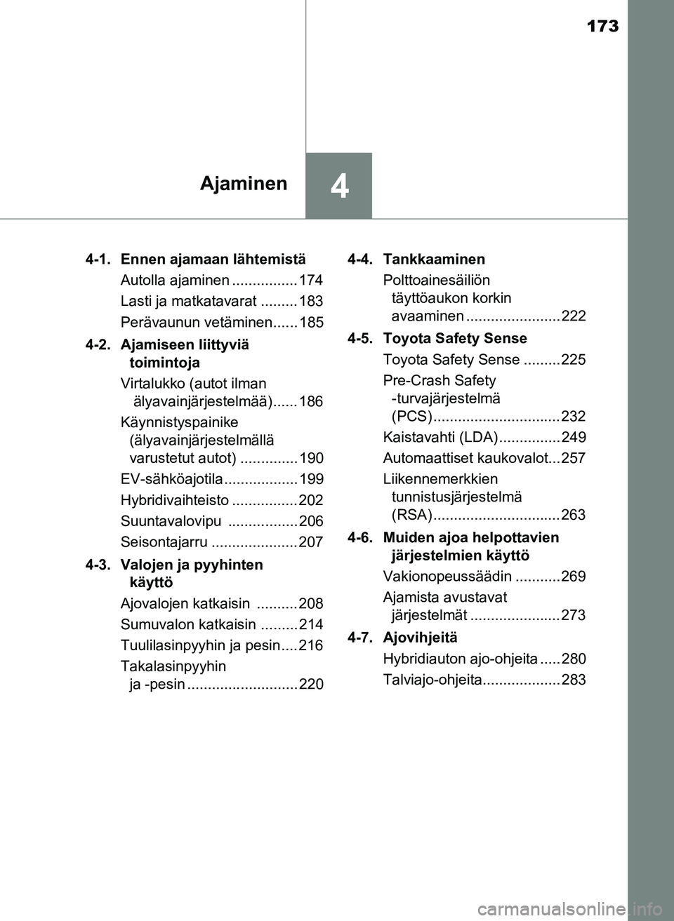 TOYOTA YARIS HATCHBACK 2018 Omistajan Käsikirja (in Finnish) 173
4Ajaminen
YARIS_HV_OM_Europe_OM52C96FI4-1. Ennen ajamaan lähtemistä
Autolla ajaminen ................ 174
Lasti ja matkatavarat ......... 183
Perävaunun vetäminen...... 185
4-2. Ajamiseen liit TOYOTA YARIS HATCHBACK 2018 Omistajan Käsikirja (in Finnish) 173
4Ajaminen
YARIS_HV_OM_Europe_OM52C96FI4-1. Ennen ajamaan lähtemistä
Autolla ajaminen ................ 174
Lasti ja matkatavarat ......... 183
Perävaunun vetäminen...... 185
4-2. Ajamiseen liit