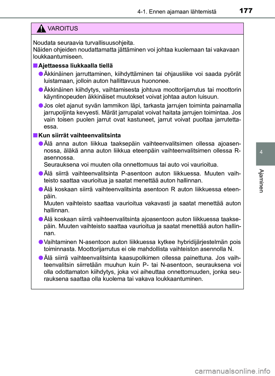 TOYOTA YARIS HATCHBACK 2018 Omistajan Käsikirja (in Finnish) 1774-1. Ennen ajamaan lähtemistä
4
Ajaminen
YARIS_HV_OM_Europe_OM52C96FI
VAROITUS
Noudata seuraavia turvallisuusohjeita.
Näiden ohjeiden noudattamatta jättäminen voi johtaa kuolemaan tai vakavaa TOYOTA YARIS HATCHBACK 2018 Omistajan Käsikirja (in Finnish) 1774-1. Ennen ajamaan lähtemistä
4
Ajaminen
YARIS_HV_OM_Europe_OM52C96FI
VAROITUS
Noudata seuraavia turvallisuusohjeita.
Näiden ohjeiden noudattamatta jättäminen voi johtaa kuolemaan tai vakavaa
