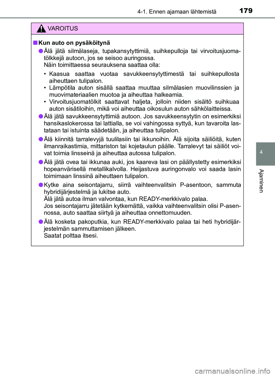 TOYOTA YARIS HATCHBACK 2018 Omistajan Käsikirja (in Finnish) 1794-1. Ennen ajamaan lähtemistä
4
Ajaminen
YARIS_HV_OM_Europe_OM52C96FI
VAROITUS
n Kun auto on pysäköitynä
l Älä jätä silmälaseja, tupakansytyttimiä, suihkepulloja tai virvoitusjuoma-
töl TOYOTA YARIS HATCHBACK 2018 Omistajan Käsikirja (in Finnish) 1794-1. Ennen ajamaan lähtemistä
4
Ajaminen
YARIS_HV_OM_Europe_OM52C96FI
VAROITUS
n Kun auto on pysäköitynä
l Älä jätä silmälaseja, tupakansytyttimiä, suihkepulloja tai virvoitusjuoma-
töl