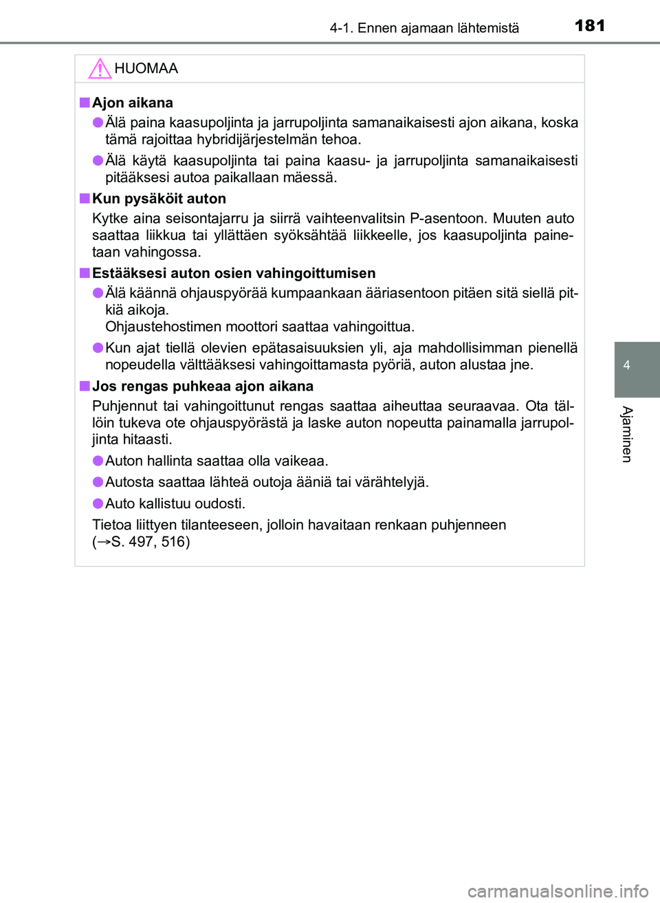 TOYOTA YARIS HATCHBACK 2018 Omistajan Käsikirja (in Finnish) 1814-1. Ennen ajamaan lähtemistä
4
Ajaminen
YARIS_HV_OM_Europe_OM52C96FIHUOMAA
n
Ajon aikana
l Älä paina kaasupoljinta ja jarrupoljinta samanaikaisesti ajon aikana, koska
tämä rajoittaa hybridij TOYOTA YARIS HATCHBACK 2018 Omistajan Käsikirja (in Finnish) 1814-1. Ennen ajamaan lähtemistä
4
Ajaminen
YARIS_HV_OM_Europe_OM52C96FIHUOMAA
n
Ajon aikana
l Älä paina kaasupoljinta ja jarrupoljinta samanaikaisesti ajon aikana, koska
tämä rajoittaa hybridij