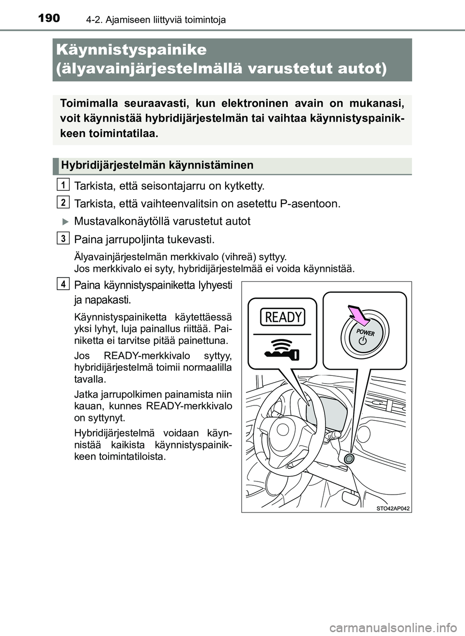 TOYOTA YARIS HATCHBACK 2018 Omistajan Käsikirja (in Finnish) 1904-2. Ajamiseen liittyviä toimintoja
YARIS_HV_OM_Europe_OM52C96FI
Käynnistyspainike
(älyavainjärjestelmällä varustetut autot)
Tarkista, että seisontajarru on kytketty.
Tarkista, että vaihte TOYOTA YARIS HATCHBACK 2018 Omistajan Käsikirja (in Finnish) 1904-2. Ajamiseen liittyviä toimintoja
YARIS_HV_OM_Europe_OM52C96FI
Käynnistyspainike
(älyavainjärjestelmällä varustetut autot)
Tarkista, että seisontajarru on kytketty.
Tarkista, että vaihte