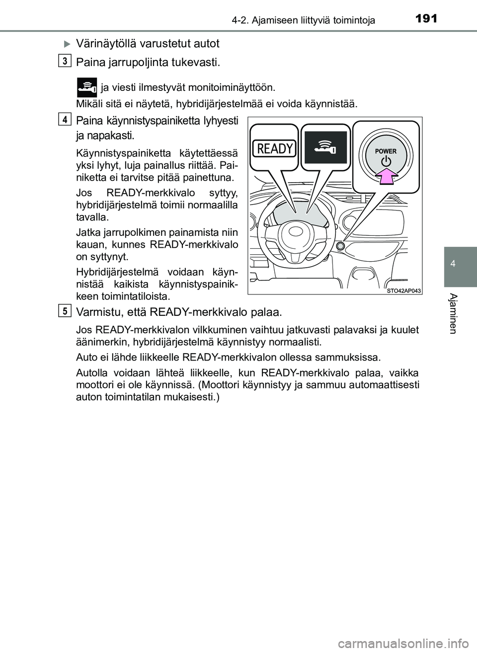 TOYOTA YARIS HATCHBACK 2018 Omistajan Käsikirja (in Finnish) 1914-2. Ajamiseen liittyviä toimintoja
4
Ajaminen
YARIS_HV_OM_Europe_OM52C96FI
Värinäytöllä varustetut autot
Paina jarrupoljinta tukevasti.
ja viesti ilmestyvät monitoiminäyttöön.
Mikäli TOYOTA YARIS HATCHBACK 2018 Omistajan Käsikirja (in Finnish) 1914-2. Ajamiseen liittyviä toimintoja
4
Ajaminen
YARIS_HV_OM_Europe_OM52C96FI
Värinäytöllä varustetut autot
Paina jarrupoljinta tukevasti.
ja viesti ilmestyvät monitoiminäyttöön.
Mikäli