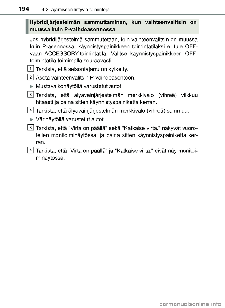 TOYOTA YARIS HATCHBACK 2018 Omistajan Käsikirja (in Finnish) 1944-2. Ajamiseen liittyviä toimintoja
YARIS_HV_OM_Europe_OM52C96FI
Jos hybridijärjestelmä sammutetaan, kun vaihteenvalitsin on muussa
kuin P-asennossa, käynnistyspainikkeen toimintatilaksi ei tul TOYOTA YARIS HATCHBACK 2018 Omistajan Käsikirja (in Finnish) 1944-2. Ajamiseen liittyviä toimintoja
YARIS_HV_OM_Europe_OM52C96FI
Jos hybridijärjestelmä sammutetaan, kun vaihteenvalitsin on muussa
kuin P-asennossa, käynnistyspainikkeen toimintatilaksi ei tul