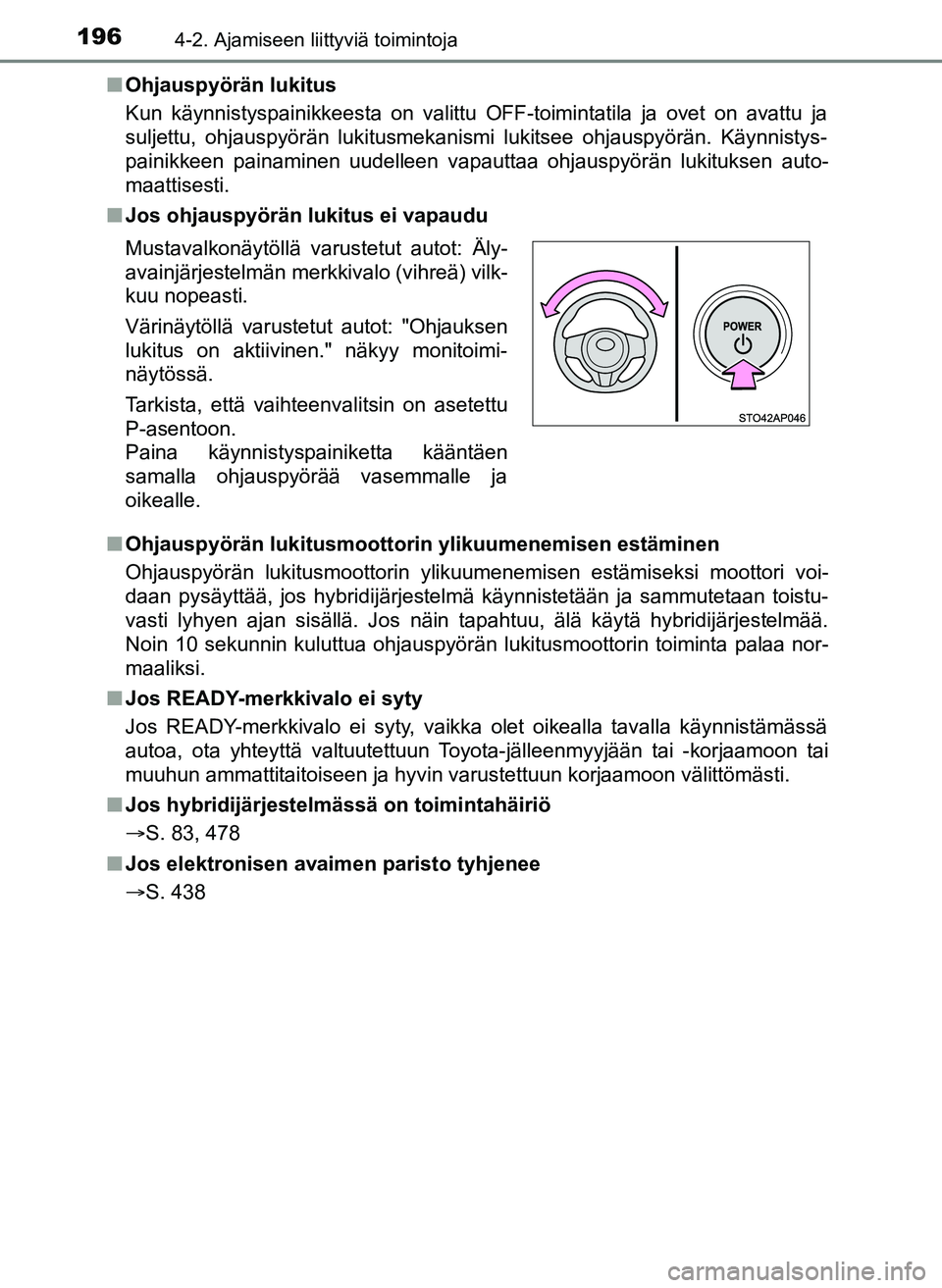 TOYOTA YARIS HATCHBACK 2018 Omistajan Käsikirja (in Finnish) 1964-2. Ajamiseen liittyviä toimintoja
YARIS_HV_OM_Europe_OM52C96FIn
Ohjauspyörän lukitus
Kun käynnistyspainikkeesta on valittu OFF-toimintatila ja ovet on ava\
ttu ja
suljettu, ohjauspyörän luk TOYOTA YARIS HATCHBACK 2018 Omistajan Käsikirja (in Finnish) 1964-2. Ajamiseen liittyviä toimintoja
YARIS_HV_OM_Europe_OM52C96FIn
Ohjauspyörän lukitus
Kun käynnistyspainikkeesta on valittu OFF-toimintatila ja ovet on ava\
ttu ja
suljettu, ohjauspyörän luk