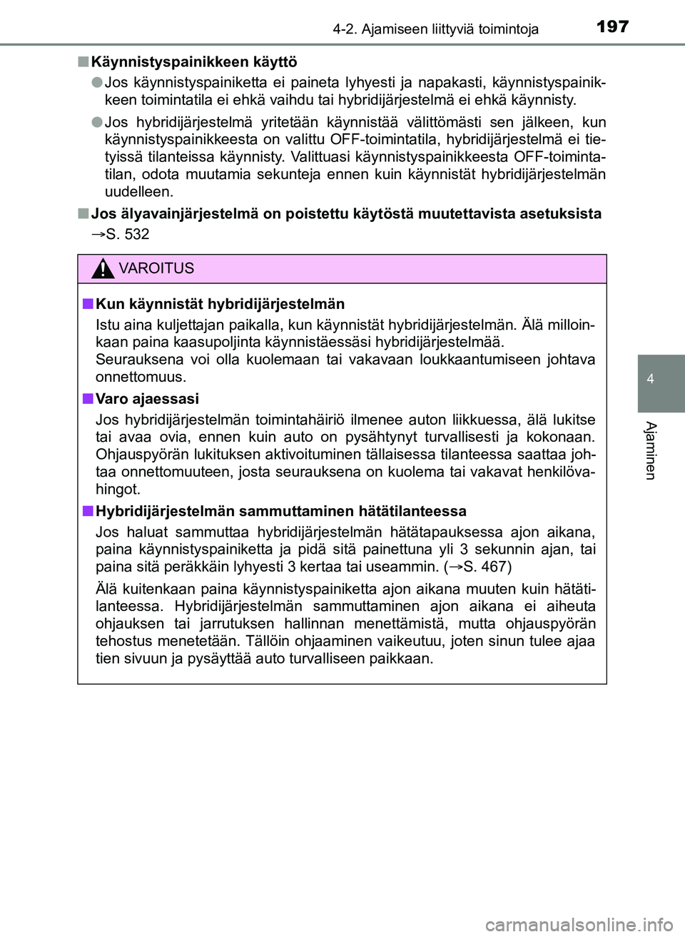 TOYOTA YARIS HATCHBACK 2018 Omistajan Käsikirja (in Finnish) 1974-2. Ajamiseen liittyviä toimintoja
4
Ajaminen
YARIS_HV_OM_Europe_OM52C96FIn
Käynnistyspainikkeen käyttö
lJos käynnistyspainiketta ei paineta lyhyesti ja napakasti, käynnistyspainik-
keen toi TOYOTA YARIS HATCHBACK 2018 Omistajan Käsikirja (in Finnish) 1974-2. Ajamiseen liittyviä toimintoja
4
Ajaminen
YARIS_HV_OM_Europe_OM52C96FIn
Käynnistyspainikkeen käyttö
lJos käynnistyspainiketta ei paineta lyhyesti ja napakasti, käynnistyspainik-
keen toi