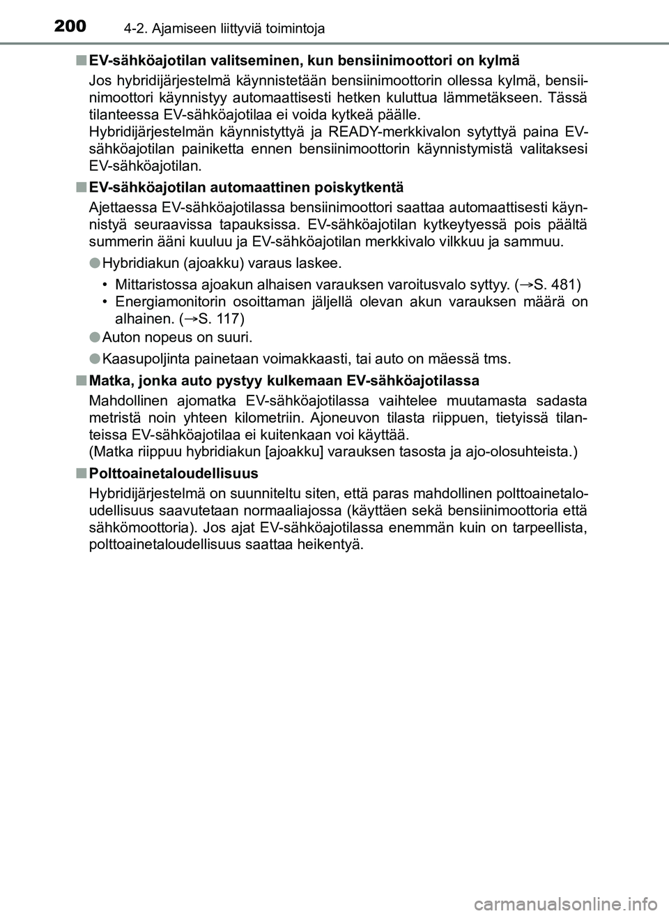 TOYOTA YARIS HATCHBACK 2018 Omistajan Käsikirja (in Finnish) 2004-2. Ajamiseen liittyviä toimintoja
YARIS_HV_OM_Europe_OM52C96FIn
EV-sähköajotilan valitseminen, kun bensiinimoottori on kylmä
Jos hybridijärjestelmä käynnistetään bensiinimoottorin olles TOYOTA YARIS HATCHBACK 2018 Omistajan Käsikirja (in Finnish) 2004-2. Ajamiseen liittyviä toimintoja
YARIS_HV_OM_Europe_OM52C96FIn
EV-sähköajotilan valitseminen, kun bensiinimoottori on kylmä
Jos hybridijärjestelmä käynnistetään bensiinimoottorin olles